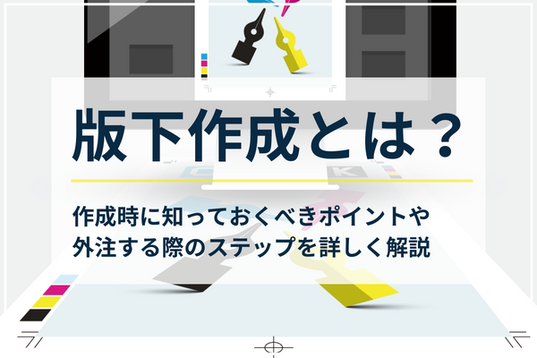 版下作成とは？作成時に知っておくべきポイントや外注する際のステップを詳しく解説します！